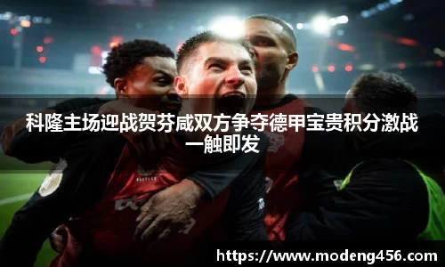 科隆主场迎战贺芬咸双方争夺德甲宝贵积分激战一触即发